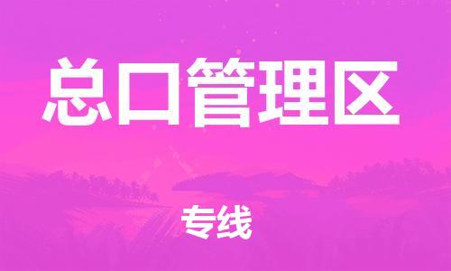 东源县到总口管理区物流专线-专业的东源县至总口管理区专线 东源县到总口管理区物流专线-专业的东源县至总口管理区专线